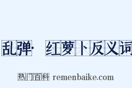 乱弹·红萝卜反义词是什么意思的图片